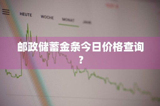 邮政储蓄金条今日价格查询？