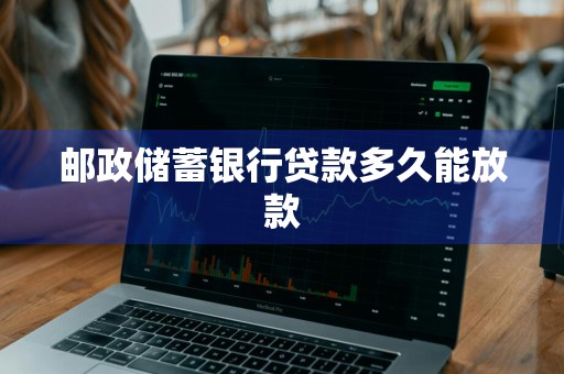 邮政储蓄银行贷款多久能放款