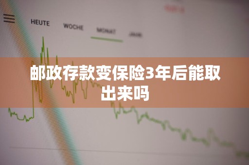邮政存款变保险3年后能取出来吗