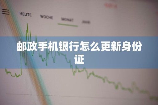 邮政手机银行怎么更新身份证