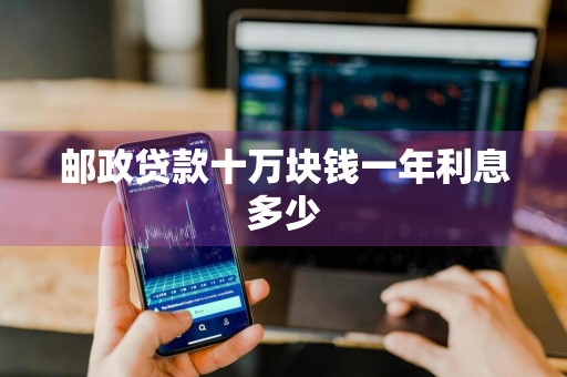 邮政贷款十万块钱一年利息多少