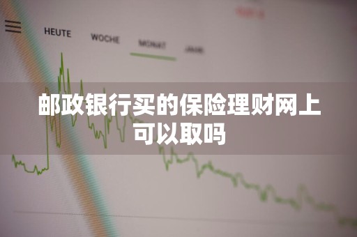 邮政银行买的保险理财网上可以取吗