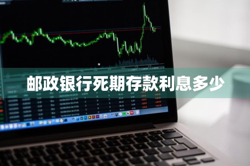 邮政银行死期存款利息多少