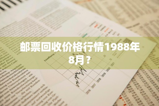邮票回收价格行情1988年8月？