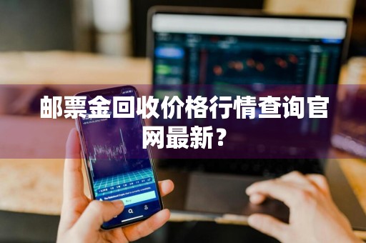 邮票金回收价格行情查询官网最新？
