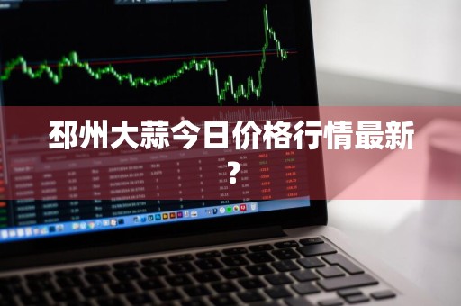 邳州大蒜今日价格行情最新？