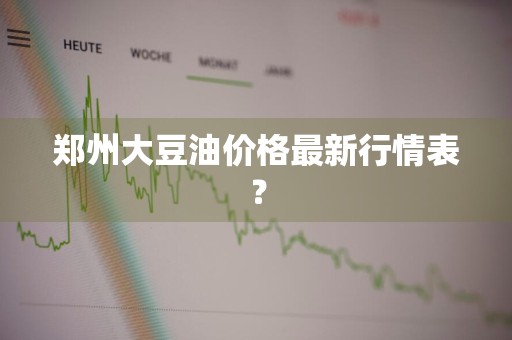 郑州大豆油价格最新行情表？