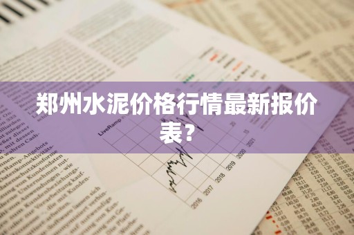 郑州水泥价格行情最新报价表？