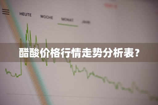 醋酸价格行情走势分析表？