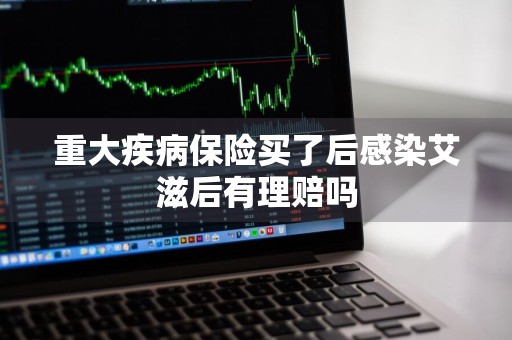 重大疾病保险买了后感染艾滋后有理赔吗