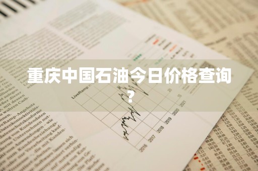 重庆中国石油今日价格查询？
