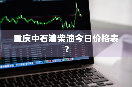 重庆中石油柴油今日价格表？