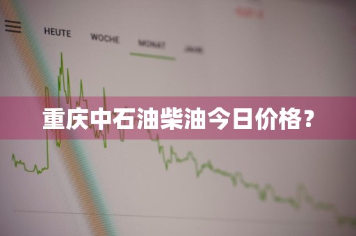重庆中石油柴油今日价格？