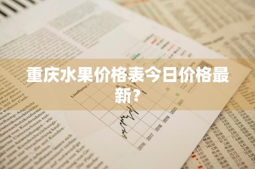 重庆水果价格表今日价格最新？