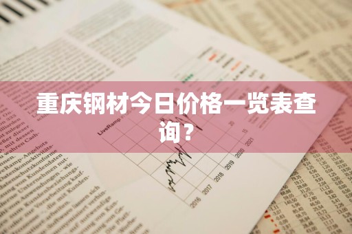 重庆钢材今日价格一览表查询？