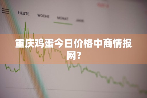 重庆鸡蛋今日价格中商情报网？