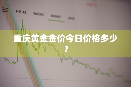 重庆黄金金价今日价格多少？