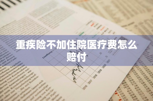 重疾险不加住院医疗费怎么赔付