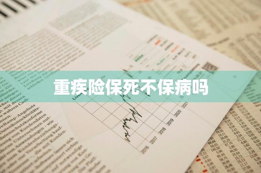 重疾险保死不保病吗