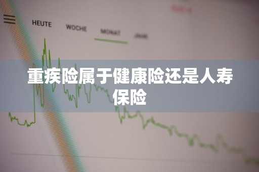 重疾险属于健康险还是人寿保险
