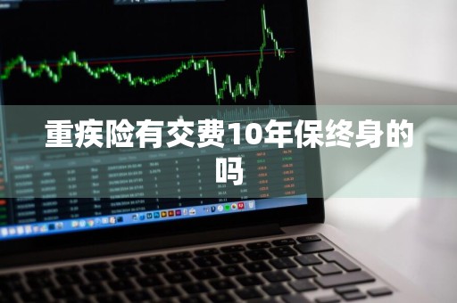 重疾险有交费10年保终身的吗