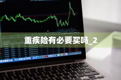 重疾险有必要买吗_2