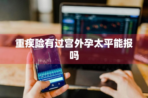 重疾险有过宫外孕太平能报吗