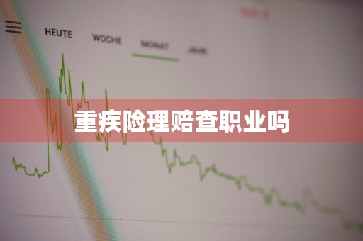 重疾险理赔查职业吗