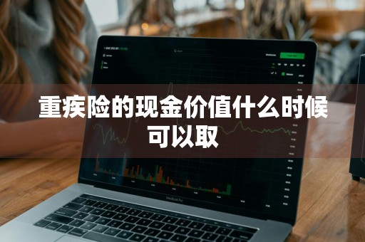重疾险的现金价值什么时候可以取