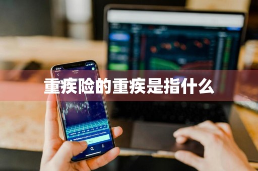 重疾险的重疾是指什么