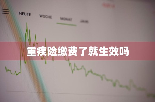 重疾险缴费了就生效吗