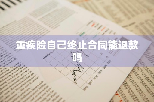 重疾险自己终止合同能退款吗