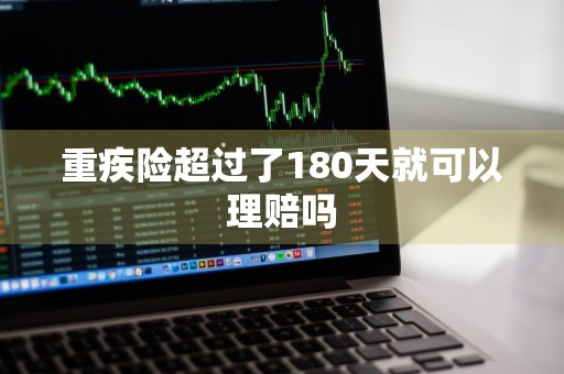重疾险超过了180天就可以理赔吗