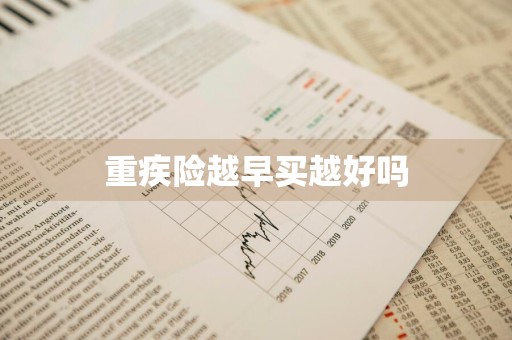 重疾险越早买越好吗