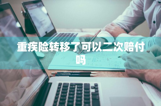 重疾险转移了可以二次赔付吗