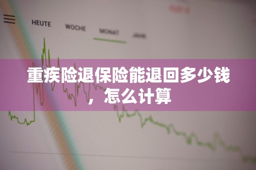 重疾险退保险能退回多少钱，怎么计算