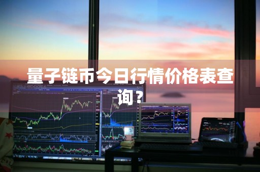 量子链币今日行情价格表查询?