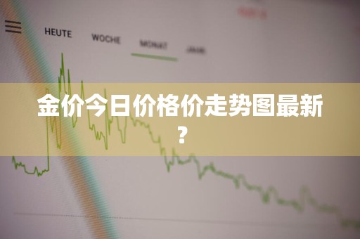 金价今日价格价走势图最新？