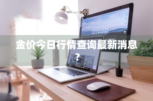 金价今日行情查询最新消息？