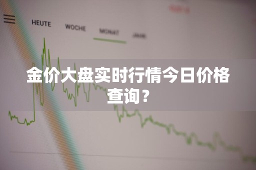 金价大盘实时行情今日价格查询？