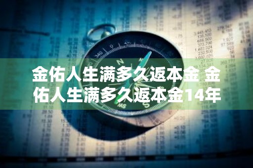 金佑人生满多久返本金 金佑人生满多久返本金14年