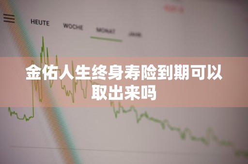 金佑人生终身寿险到期可以取出来吗