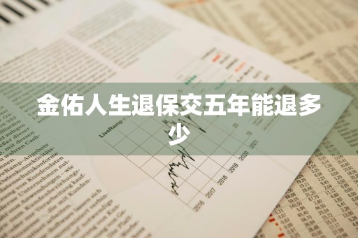 金佑人生退保交五年能退多少