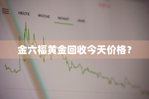 金六福黄金回收今天价格？