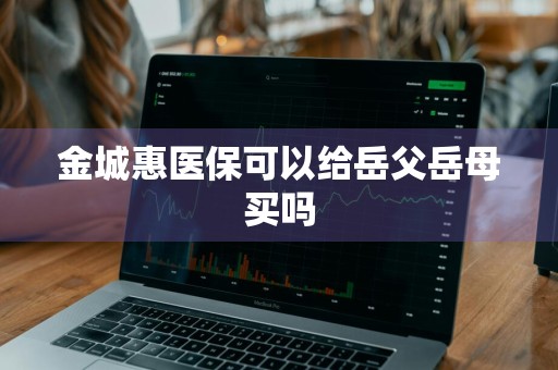 金城惠医保可以给岳父岳母买吗