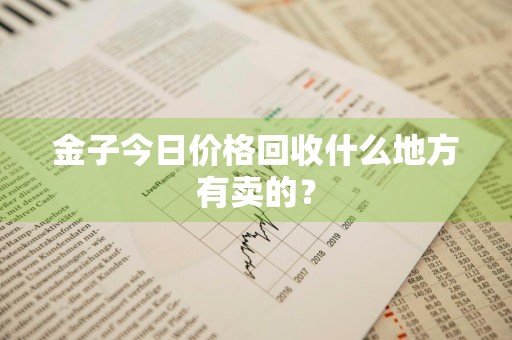 金子今日价格回收什么地方有卖的？