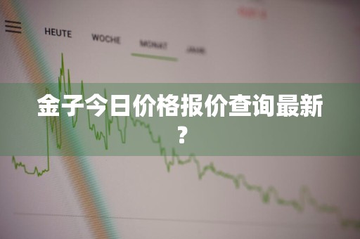 金子今日价格报价查询最新?