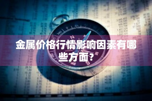 金属价格行情影响因素有哪些方面？