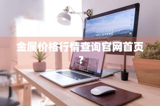 金属价格行情查询官网首页？