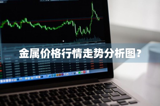 金属价格行情走势分析图？